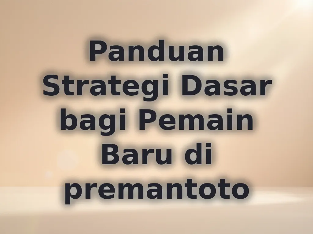Panduan Strategi Dasar bagi Pemain Baru di premantoto