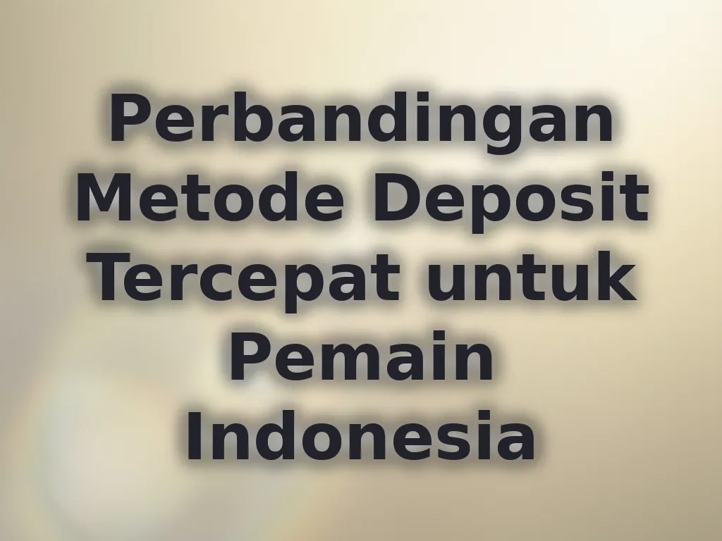 Perbandingan Metode Deposit Tercepat untuk Pemain Indonesia
